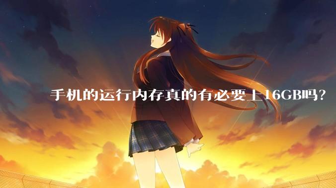 手机的运行内存真的有必要上16GB吗？