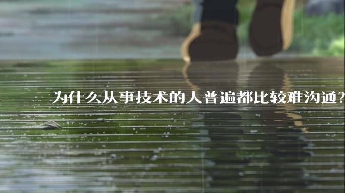 为什么从事技术的人普遍都比较难沟通？