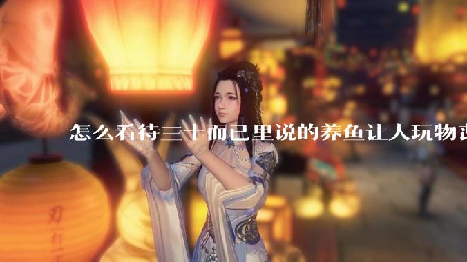 怎么看待三十而已里说的养鱼让人玩物丧志，养鱼是魔鬼，是黑洞，养鱼毁三代鱼缸毁一生的话?
