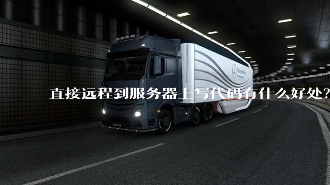 直接远程到服务器上写代码有什么好处？