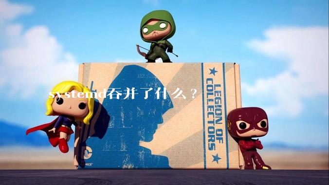 systemd吞并了什么?