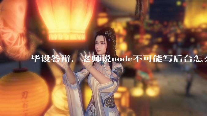 毕设答辩，老师说node不可能写后台怎么办?